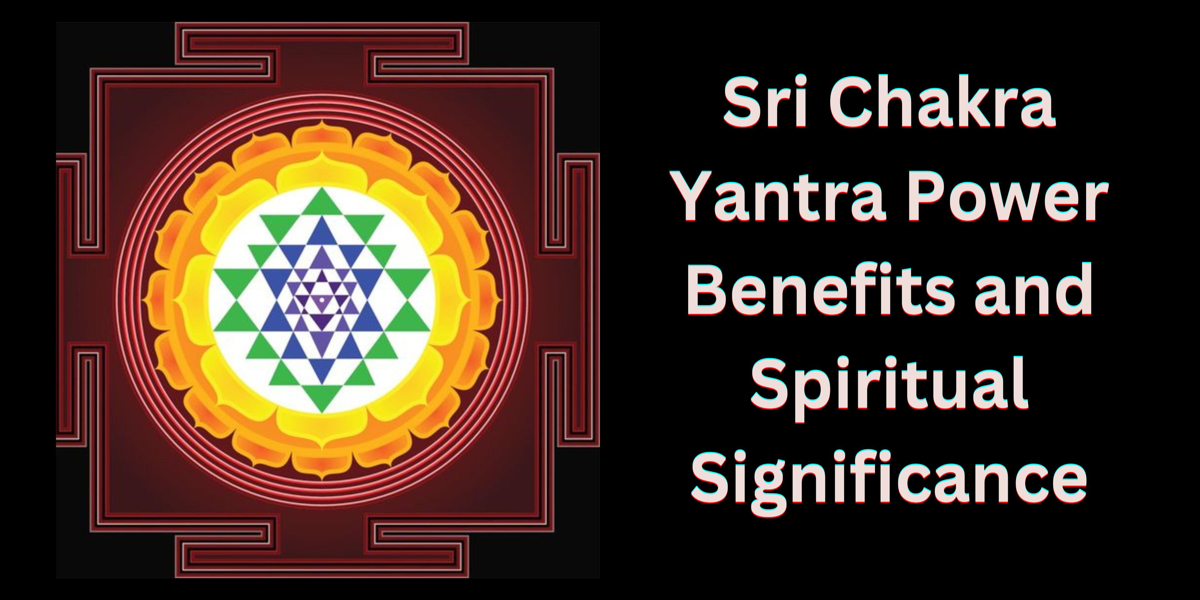 Sri Chakra Yantra Power Benefits and Spiritual Significance